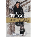 The Struggle to Be Real: The Journey to Being Authentic - Paperback