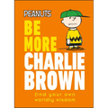 Peanuts Be More Charlie Brown: Find Your Own Worldly Wisdom - Hardcover