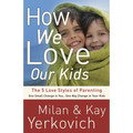 How We Love Our Kids: The 5 Love Styles of Parenting - Paperback