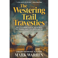 The Westering Trail Travesties: Five Little-Known Tales of the Old West that Probably Ought to a' Stayed that Way - Paperback