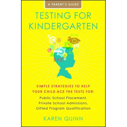 Testing for Kindergarten: Simple Strategies to Help Your Child Ace the Tests For: Public School Placement, Private School Admissions, Gifted Program Q - Paperback