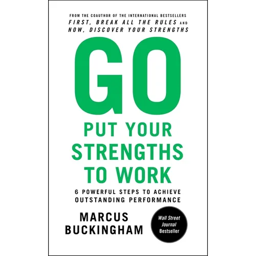 Go Put Your Strengths to Work: 6 Powerful Steps to Achieve Outstanding Performance - Paperback