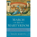 March to Martyrdom: Seven Letters on Sanctity from St. Ignatius of Antioch - Paperback