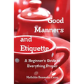 Good Manners and Etiquette A Beginner's Guide to Everything Proper - Paperback