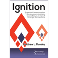 Ignition: Superior Communication Strategies for Creating Stronger Connections - Paperback