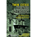Twin Cities Haunted Handbook: 100 Ghostly Places You Can Visit in and Around Minneapolis and St. Paul - Hardcover