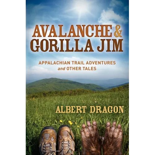 Avalanche and Gorilla Jim: Appalachian Trail Adventures and Other Tales - Paperback