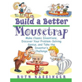 Build a Better Mousetrap: Make Classic Inventions, Discover Your Problem Solving Genius, and Take the Inventor's Challenge - Paperback
