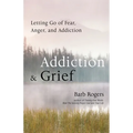 Addiction & Grief: Letting Go of Fear, Anger, and Addiction (for Fans of the Mindfulness Workbook for Addiction) - Paperback