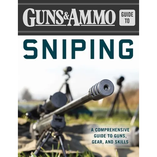 Guns & Ammo Guide to Sniping: A Comprehensive Guide to Guns, Gear, and Skills - Paperback