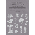 Mushroom Growing for Beginners - With Chapters on Composting, Spawning, Picking and Pest Control - Paperback