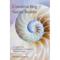 Constructing Social Reality: An Inquiry into the Normative Foundations of Social Change - Paperback