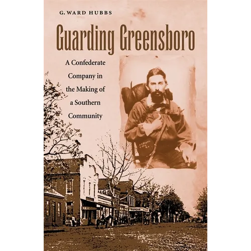 Guarding Greensboro: A Confederate Company in the Making of a Southern Community - Hardcover