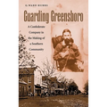 Guarding Greensboro: A Confederate Company in the Making of a Southern Community - Hardcover