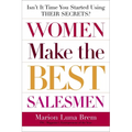Women Make the Best Salesmen: Isn't It Time You Started Using Their Secrets? - Paperback
