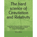 The hard science of Gravitation and Relativity: including gravitational waves presented in high school mathematics to today's engineer/technologist - Paperback
