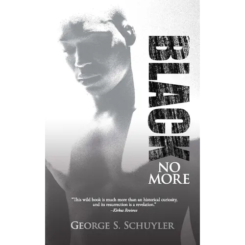 Black No More: Being an Account of the Strange and Wonderful Workings of Science in the Land of the Free, A.D. 1933-1940 - Paperback