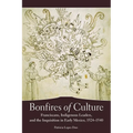 Bonfires of Culture: Franciscans, Indigenous Leaders, and the Inquisition in Early Mexico, 1524-1540 - Hardcover