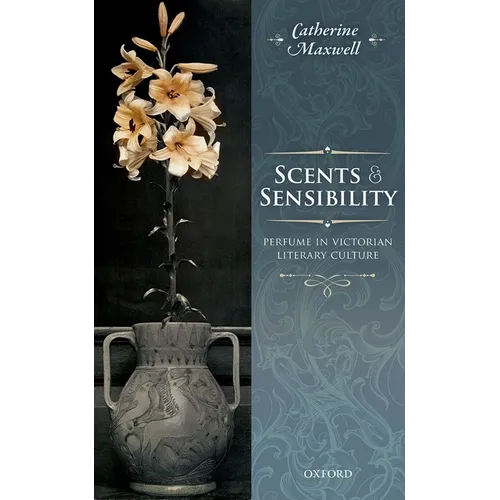 Scents and Sensibility: Perfume in Victorian Literary Culture - Hardcover