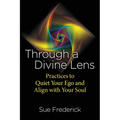 Through a Divine Lens: Practices to Quiet Your Ego and Align with Your Soul - Paperback