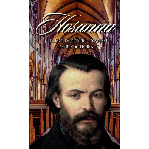 Hosanna!!!: Blessed Frederic Ozanam: Family & Friends - Hardcover