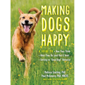 Making Dogs Happy: A Guide to How They Think, What They Do (and Don't) Want, and Getting to Good Dog! Behavior - Paperback