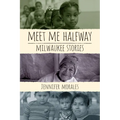 Meet Me Halfway: Milwaukee Stories - Paperback