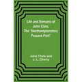 Life and Remains of John Clare, The "Northamptonshire Peasant Poet" - Paperback