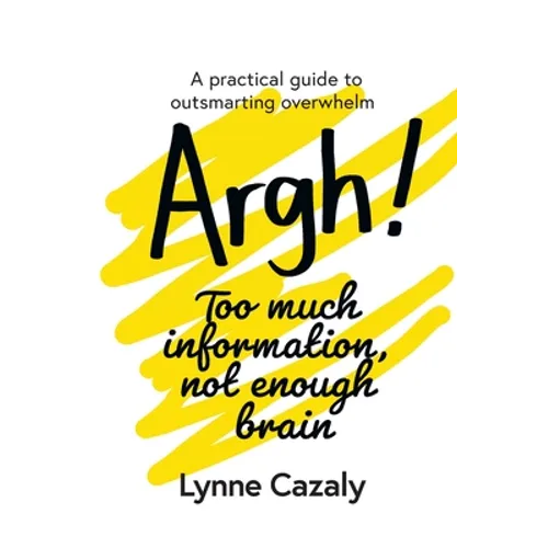 Argh! Too much information, not enough brain: A practical guide to outsmarting overwhelm - Paperback
