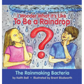 I Wonder What it's Like To Be a Raindrop: The Rainmaking Bacteria - Hardcover