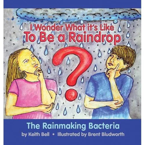 I Wonder What it's Like To Be a Raindrop: The Rainmaking Bacteria - Hardcover