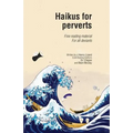 Haikus for Perverts: Fine Reading Material/For All Deviants - Paperback