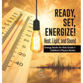 Ready, Set, Energize!: Heat, Light, and Sound Energy Books for Kids Grade 3 Children's Physics Books - Hardcover