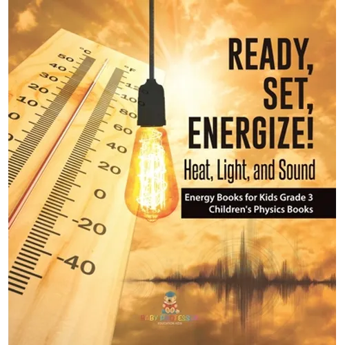 Ready, Set, Energize!: Heat, Light, and Sound Energy Books for Kids Grade 3 Children's Physics Books - Hardcover