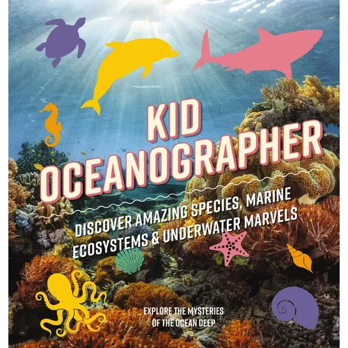 Kid Oceanographer: Discover Amazing Species, Marine Ecosystems and Underwater Marvels - Hardcover