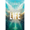The Courage to Live a Meaningful Life: A Journey of Truth, Forgiveness, and Positivity - Paperback
