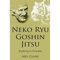 Neko Ryu Goshin Jitsu: Exploring it's Principles - Paperback