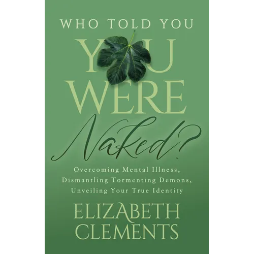 Who Told You You Were Naked?: Overcoming Mental Illness, Dismantling Tormenting Demons, Unveiling Your True Identity - Paperback