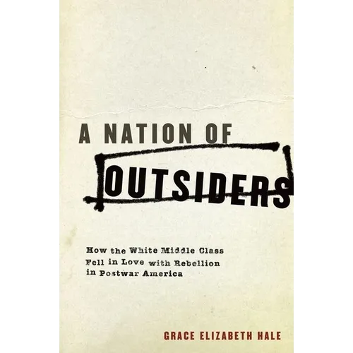 A Nation of Outsiders: How the White Middle Class Fell in Love with Rebellion in Postwar America - Paperback