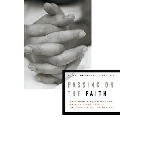 Passing on the Faith: Transforming Traditions for the Next Generations of Jews, Christians, and Muslims - Hardcover