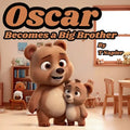 Oscar Becomes a Big Brother: A Children's Book to Help Prepare a Big Brother for a New Baby: Ages 2 - 10 - Paperback