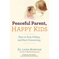 Peaceful Parent, Happy Kids: How to Stop Yelling and Start Connecting - Paperback