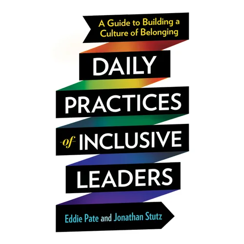 Daily Practices of Inclusive Leaders: A Guide to Building a Culture of Belonging - Paperback