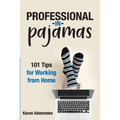 Professional in Pajamas: 101 Tips for Working from Home - Paperback