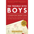 The Trouble with Boys: A Surprising Report Card on Our Sons, Their Problems at School, and What Parentsand Educators Must Do - Paperback