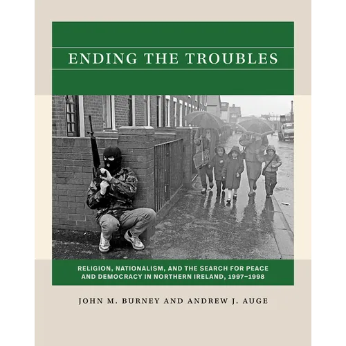 Ending the Troubles: Religion, Nationalism, and the Search for Peace and Democracy in Northern Ireland, 1997-1998 - Paperback