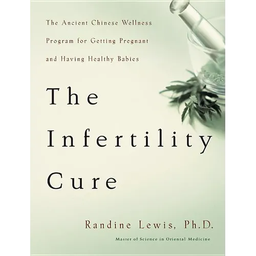 The Infertility Cure: The Ancient Chinese Wellness Program for Getting Pregnant and Having Healthy Babies - Paperback