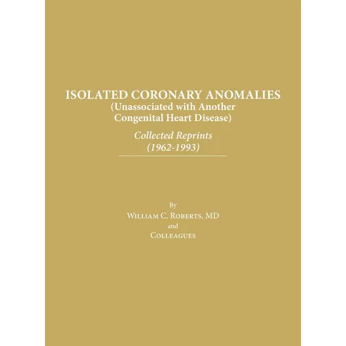 Isolated Coronary Anomalies: Collected Reprints (1962-1993): Collected Reprints (1962-199 - Hardcover