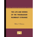 The Life and Works of the Troubadour Raimbaut D'Orange - Paperback