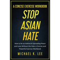 Stop Asian Hate - A Concise Exercise Workbook by Michael K. Lee - Paperback